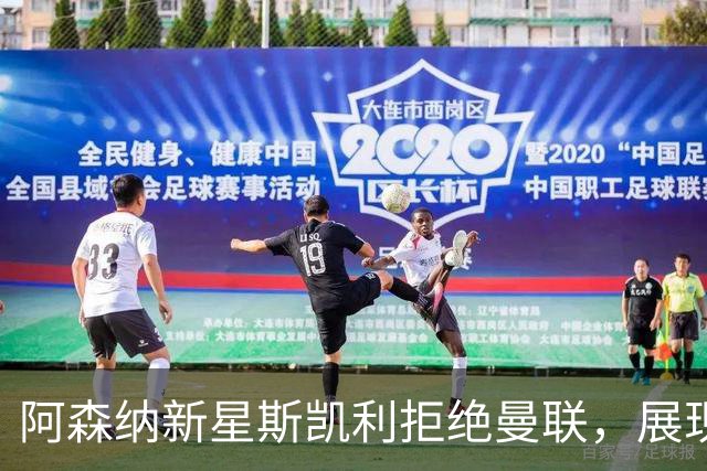 阿森纳新星斯凯利拒绝曼联，展现出众实力重塑未来